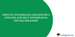 NEET PG Counselling 2024: Round 2 Updates and Seat Withdrawal Details Released, Notification PDF